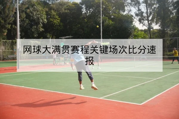 网球大满贯赛程关键场次比分速报